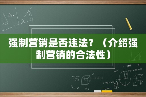 強(qiáng)制營銷是否違法？（介紹強(qiáng)制營銷的合法性）