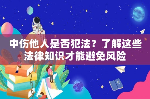 中傷他人是否犯法？了解這些法律知識才能避免風(fēng)險(xiǎn)