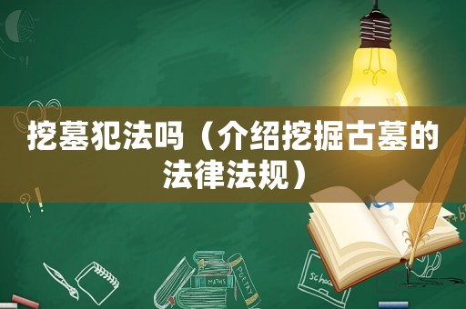 挖墓犯法嗎（介紹挖掘古墓的法律法規(guī)）