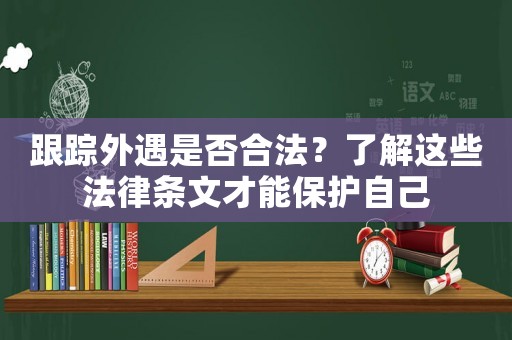 跟蹤外遇是否合法？了解這些法律條文才能保護(hù)自己