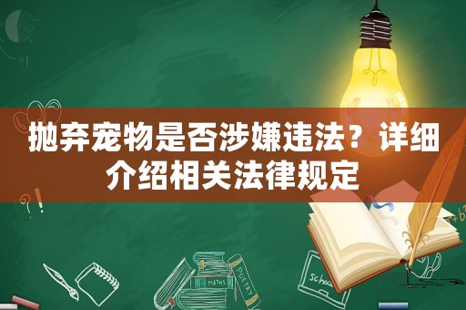 拋棄寵物是否涉嫌違法？詳細介紹相關(guān)法律規(guī)定