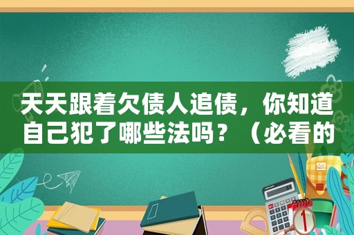 天天跟著欠債人追債，你知道自己犯了哪些法嗎？（必看的法律指南）