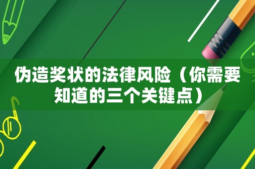 偽造獎(jiǎng)狀的法律風(fēng)險(xiǎn)（你需要知道的三個(gè)關(guān)鍵點(diǎn)）