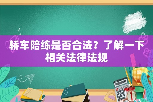 轎車陪練是否合法？了解一下相關(guān)法律法規(guī)