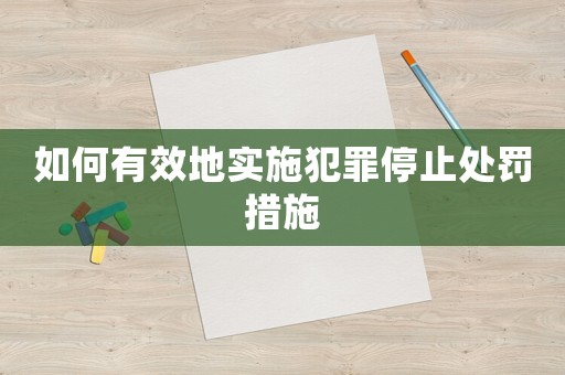 如何有效地實(shí)施犯罪停止處罰措施