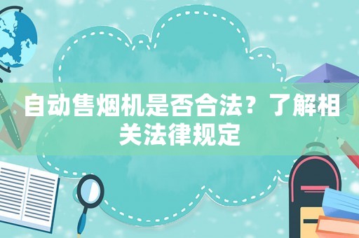 自動售煙機是否合法？了解相關(guān)法律規(guī)定