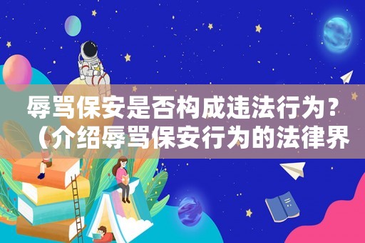 辱罵保安是否構(gòu)成違法行為？（介紹辱罵保安行為的法律界限）