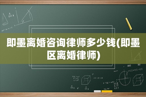 即墨離婚咨詢律師多少錢(即墨區(qū)離婚律師)