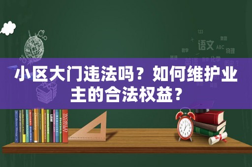 小區(qū)大門(mén)違法嗎？如何維護(hù)業(yè)主的合法權(quán)益？