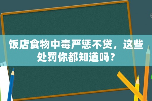 飯店食物中毒嚴(yán)懲不貸，這些處罰你都知道嗎？