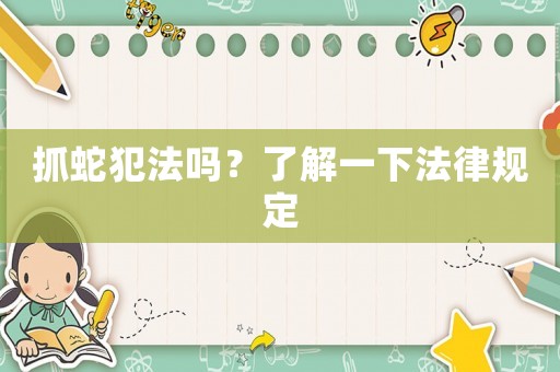 抓蛇犯法嗎？了解一下法律規(guī)定
