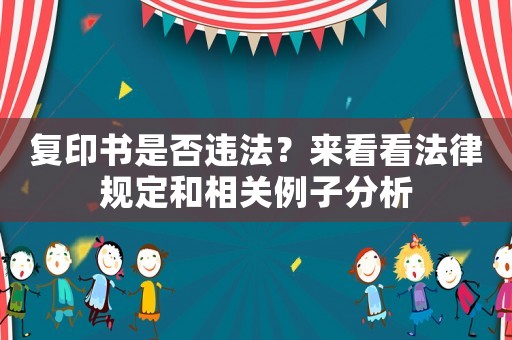 復(fù)印書是否違法？來(lái)看看法律規(guī)定和相關(guān)例子分析