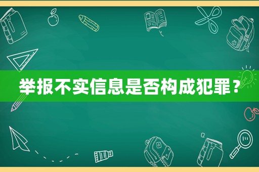 舉報不實信息是否構(gòu)成犯罪？