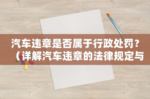 汽車違章是否屬于行政處罰？（詳解汽車違章的法律規(guī)定與處理方式）
