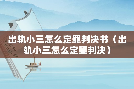 出軌小三怎么定罪判決書(shū)（出軌小三怎么定罪判決）