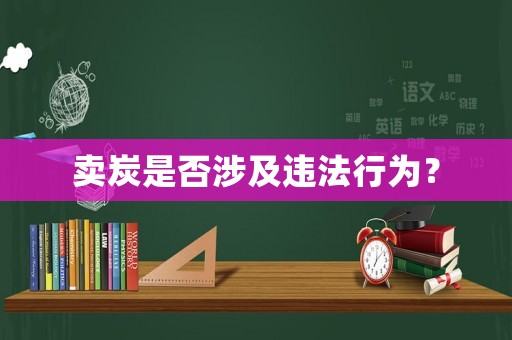 賣(mài)炭是否涉及違法行為？