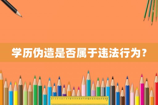 學歷偽造是否屬于違法行為？