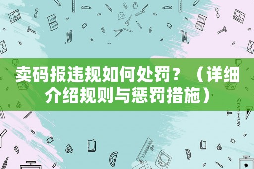 賣碼報違規(guī)如何處罰？（詳細介紹規(guī)則與懲罰措施）