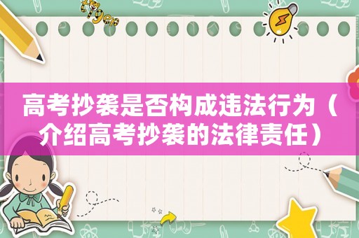 高考抄襲是否構(gòu)成違法行為（介紹高考抄襲的法律責(zé)任）