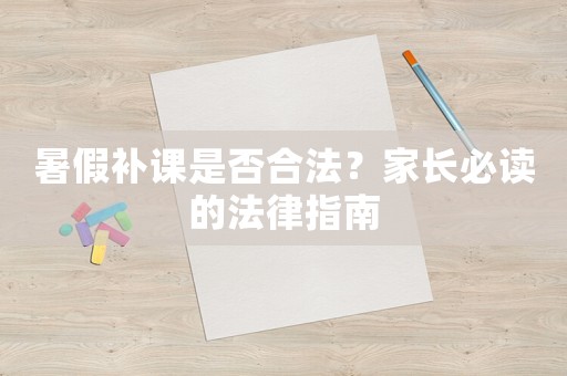 暑假補(bǔ)課是否合法？家長(zhǎng)必讀的法律指南