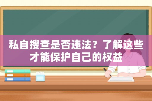 私自搜查是否違法？了解這些才能保護(hù)自己的權(quán)益
