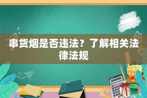 串貨煙是否違法？了解相關(guān)法律法規(guī)