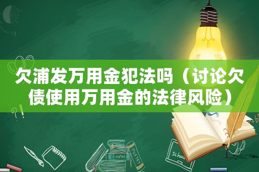 欠浦發(fā)萬用金犯法嗎（討論欠債使用萬用金的法律風險）