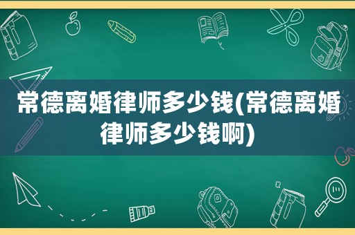 常德離婚律師多少錢(常德離婚律師多少錢啊)