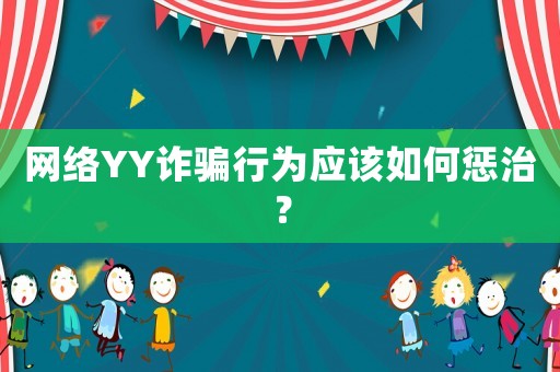 網(wǎng)絡(luò)YY詐騙行為應該如何懲治？