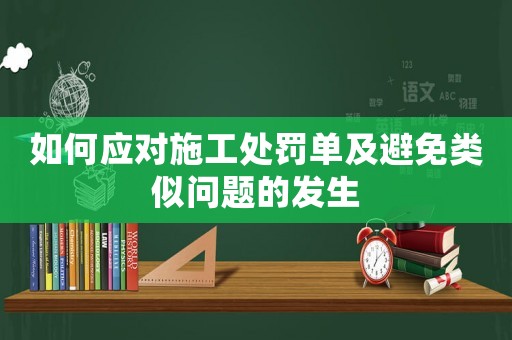 如何應(yīng)對(duì)施工處罰單及避免類似問(wèn)題的發(fā)生