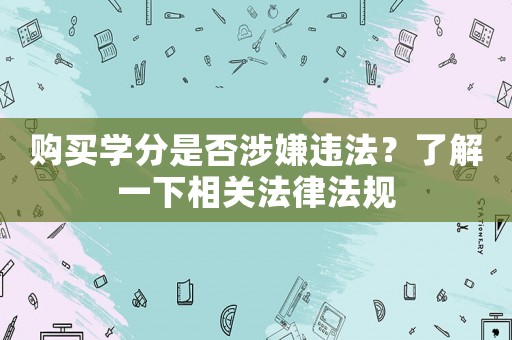 購買學(xué)分是否涉嫌違法？了解一下相關(guān)法律法規(guī)