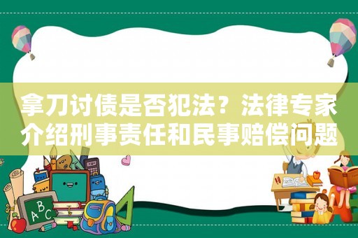 拿刀討債是否犯法？法律專家介紹刑事責(zé)任和民事賠償問(wèn)題