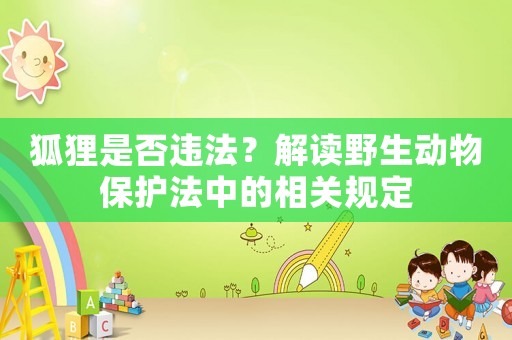 狐貍是否違法？解讀野生動物保護(hù)法中的相關(guān)規(guī)定