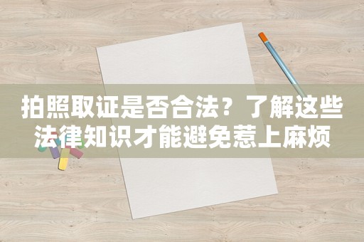 拍照取證是否合法？了解這些法律知識(shí)才能避免惹上麻煩