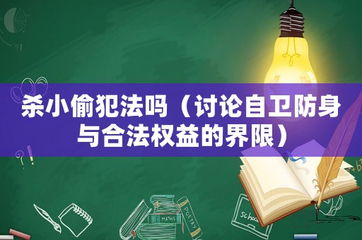 殺小偷犯法嗎（討論自衛(wèi)防身與合法權益的界限）