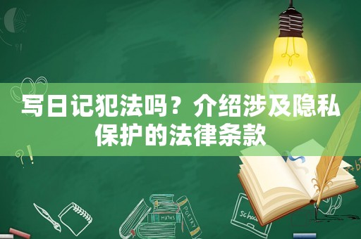 寫日記犯法嗎？介紹涉及隱私保護(hù)的法律條款