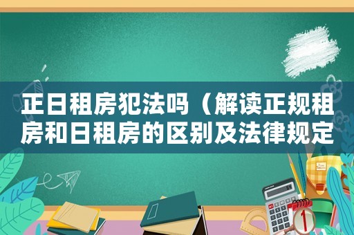 正日租房犯法嗎（解讀正規(guī)租房和日租房的區(qū)別及法律規(guī)定）