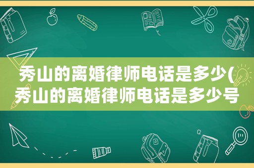 秀山的離婚律師電話是多少(秀山的離婚律師電話是多少號碼)