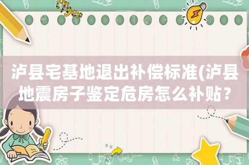 瀘縣宅基地退出補(bǔ)償標(biāo)準(zhǔn)(瀘縣地震房子鑒定危房怎么補(bǔ)貼？)