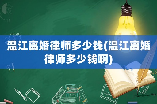 溫江離婚律師多少錢(溫江離婚律師多少錢啊)
