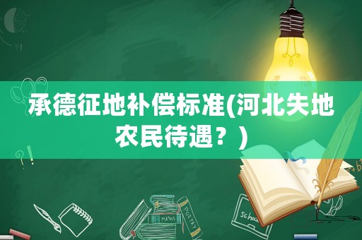 承德征地補(bǔ)償標(biāo)準(zhǔn)(河北失地農(nóng)民待遇？)