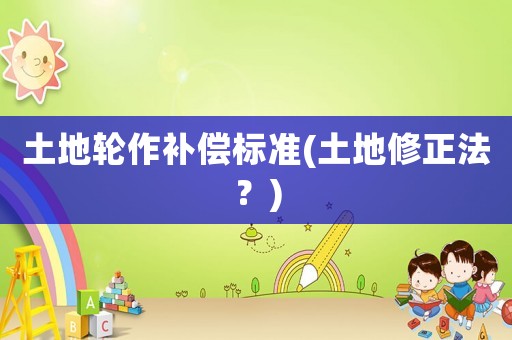土地輪作補償標準(土地修正法？)