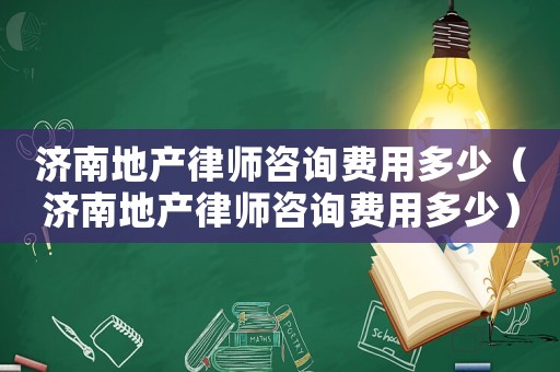 濟南地產(chǎn)律師咨詢費用多少（濟南地產(chǎn)律師咨詢費用多少）
