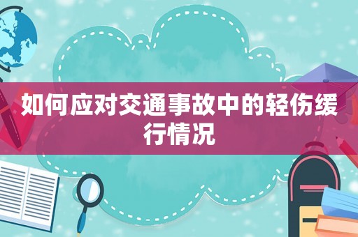 如何應(yīng)對交通事故中的輕傷緩行情況