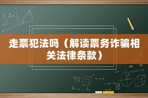 走票犯法嗎（解讀票務(wù)詐騙相關(guān)法律條款）