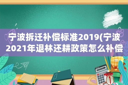 寧波拆遷補償標(biāo)準2019(寧波2021年退林還耕政策怎么補償？)