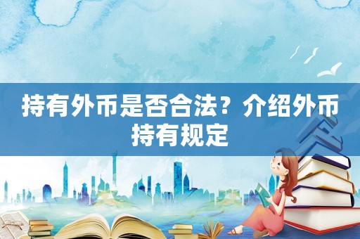 持有外幣是否合法？介紹外幣持有規(guī)定