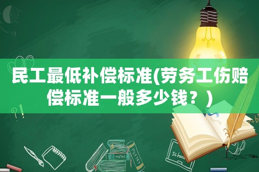 民工最低補償標(biāo)準(zhǔn)(勞務(wù)工傷賠償標(biāo)準(zhǔn)一般多少錢？)