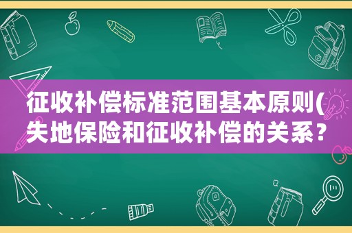 征收補償標(biāo)準(zhǔn)范圍基本原則(失地保險和征收補償?shù)年P(guān)系？)