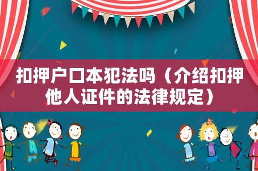 扣押戶口本犯法嗎（介紹扣押他人證件的法律規(guī)定）